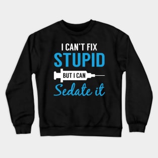 Nurse I Can_t Fix Stupid But I Can Sedate It Shirt Crewneck Sweatshirt